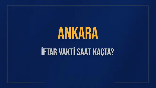 Ankara İftar Vakti: Bugün Ezan Ne Zaman Okunacak?