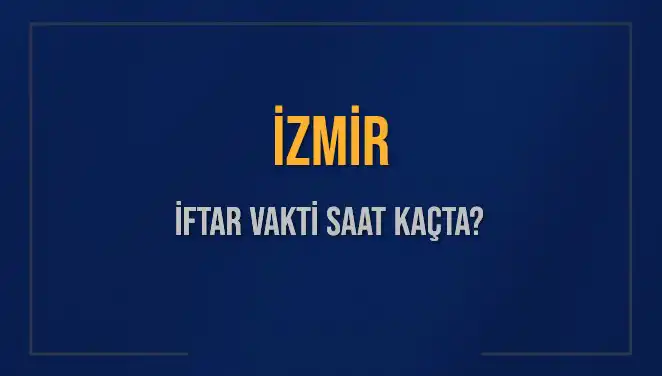İzmirliler için İftar Vakti: Bugün Akşam Ezanı Saat Kaçta?
