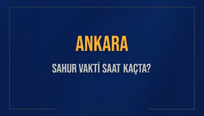 Ankara'da Sahur Vakti: 2025'te İmsak Saatleri ve Bilgiler