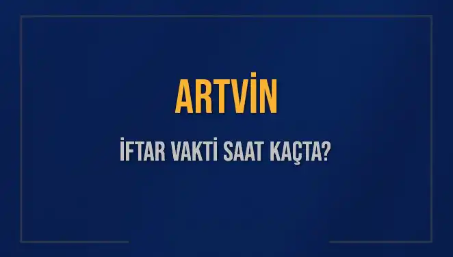 Artvin'de İftar Vakti Hakkında Bilmeniz Gerekenler