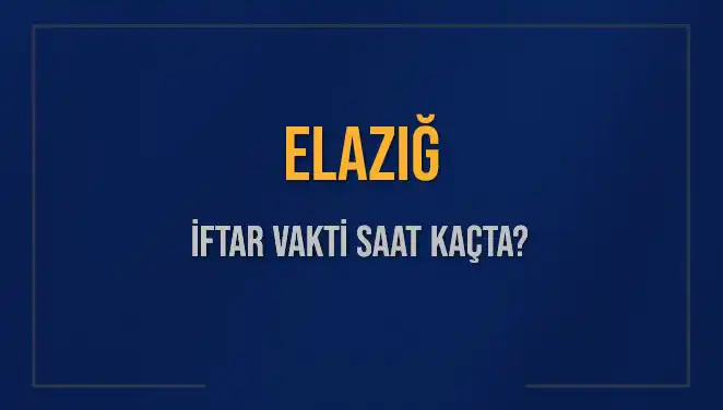 Elazığ İftar Vakti Ne Zaman? Akşam Ezanı Hakkında Her Şey Burada!