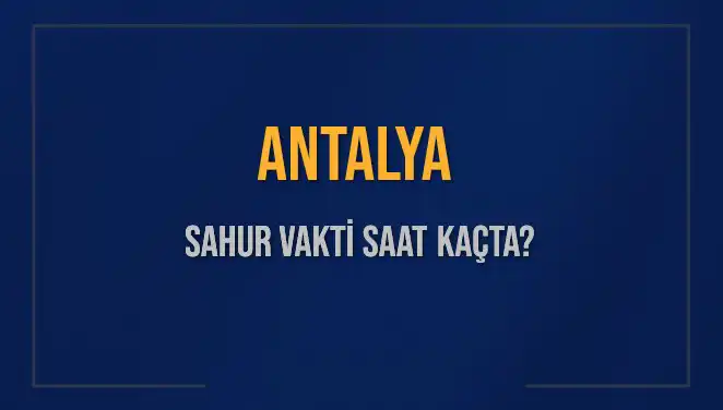 Antalya'da Sahur Vakti ve İmsak Saatleri: Son Gelişmeler