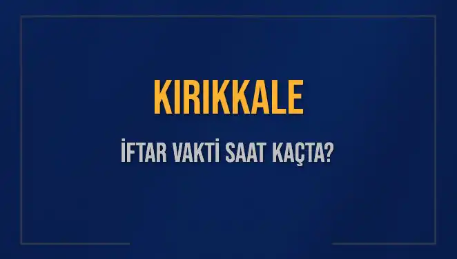 Kırıkkale İftar Vakti: 5 Mart 2025'te Saat Kaçta Okunuyor?