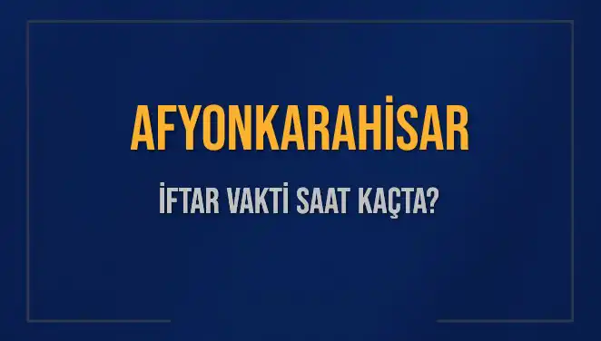 Afyonkarahisar’da İftar Vakti Ne Zaman? 2025 Akşam Ezanı Saatleri