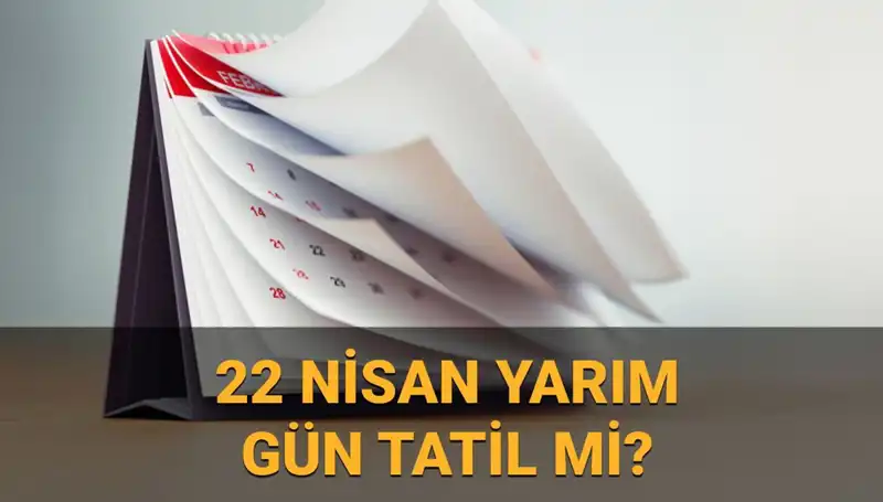 22 Nisan’da Yarım Gün Çalışma: Okullar ve Kamu Kurumları Tatil Mi?