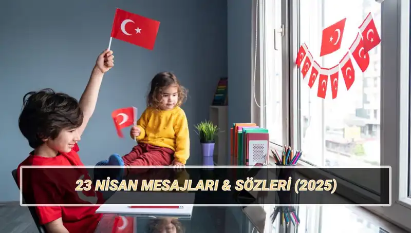 23 Nisan Ulusal Egemenlik ve Çocuk Bayramı'nda En Güzel Mesajlar