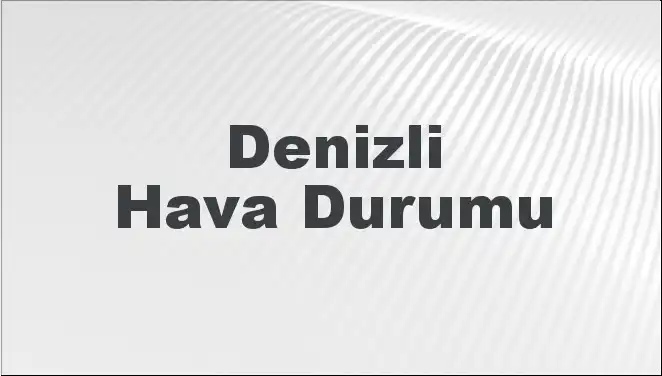 Denizli Hava Durumu: 8 Mart 2025 Tahminleri ve Beklentiler