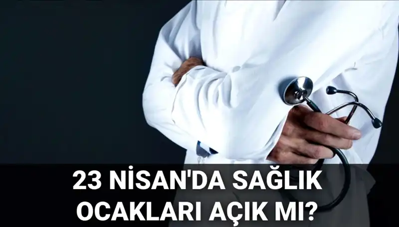 23 Nisan’da Sağlık Ocakları ve Hastaneler Açık mı? Ne Zaman Hizmet Veriyor?