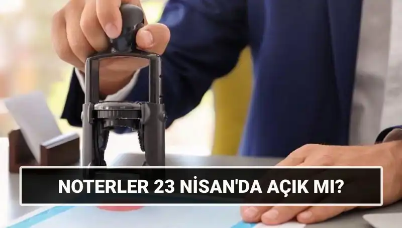 23 Nisan’da Noterler Açık mı? Resmi Tatil Durumu Nedir?