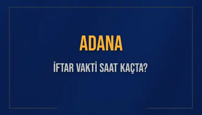 Adana İftar Saatleri: Bugün İftara Kaç Dakika Kaldı?