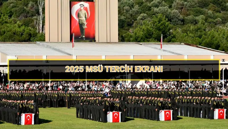 2025 MSÜ Tercih Süresi: Son Gün Ne Zaman? İşte Tüm Detaylar
