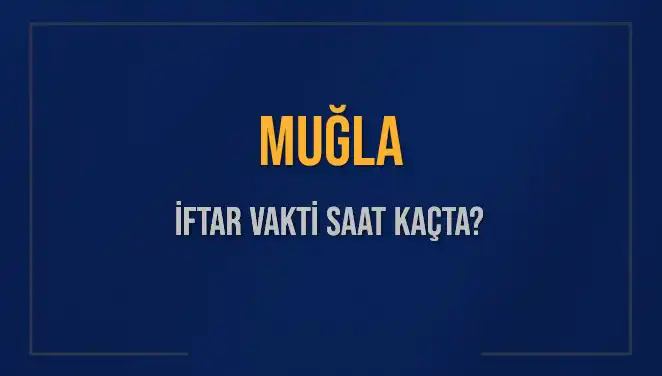Muğla'da İftar Vakti 2025: Saat Kaçta ve Ne Zaman Okunacak?